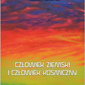 Rudolf Steiner - Człowiek ziemski i człowiek kosmiczny